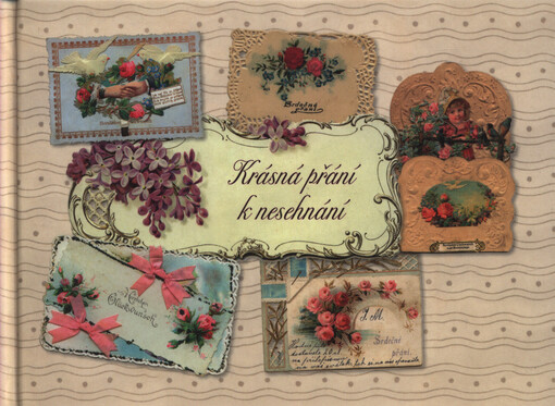 Krásná přání k nesehnání = Wunderschöne alte Glückwünsche