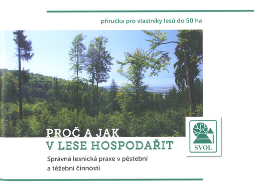 Proč a jak v lese hospodařit : správná lesnická praxe v pěstební a těžební činnosti : příručka pro vlastníky lesů do 50 ha
