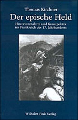 Der epische Held: Historienmalerei und Kunstpolitik im Frankreich des 17. Jahrhunderts (German Edition)