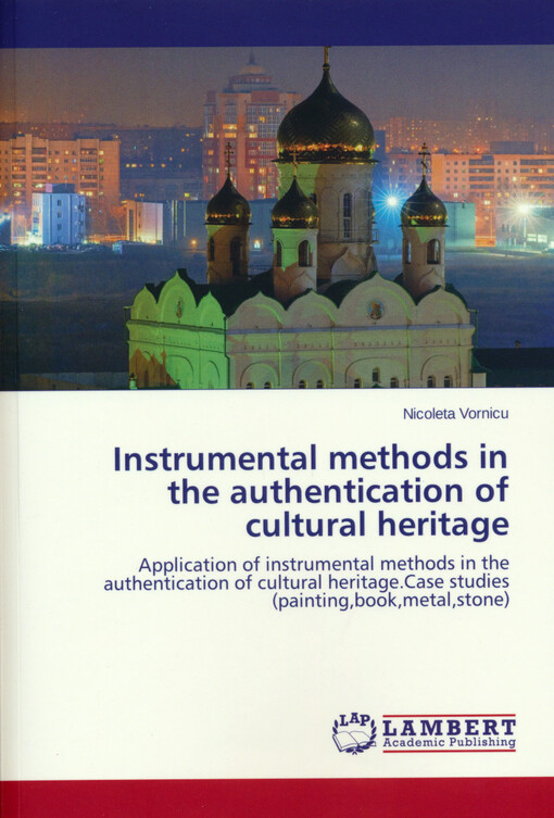 Instrumental methods in the authentication of cultural heritage : application of instrumental methods in the authentication of cultural heritage : case studies (painting, book, metal, stone)