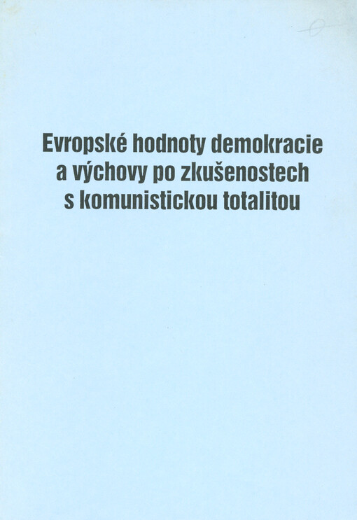 Evropské hodnoty demokracie a výchovy po zkušenostech s komunistickou totalitou : konference : Praha 12.-14. září 1994 : sborník referátů, diskusních příspěvků, závěrečného prohlášení a usnesení z konference a záznam celého jejího průběhu