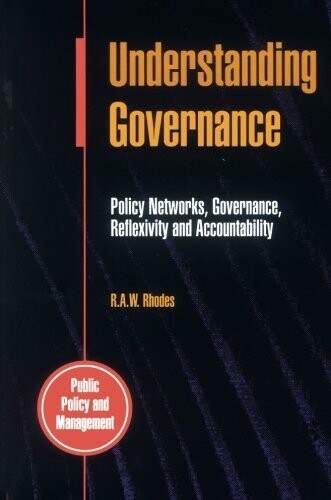 Understanding Governance: Policy Networks, Governance, Reflexivity and Accountability (Public Policy and Management)
