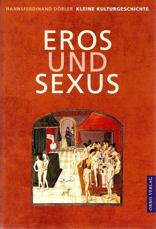 Doebler, Hannsferdinand Eros und Sexus Doebler, Hannsferdinand: Kleine Kulturgeschichte. - Durchges. Sonderausg.. - Muenchen : Orbis-Verl