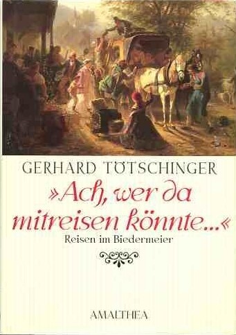 Ach, wer da mitreisen konnte--: Reisen im Biedermeier (German Edition)