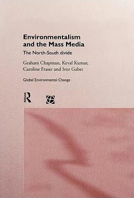 Environmentalism and the Mass Media: The North/South Divide (Global Environmental Change)