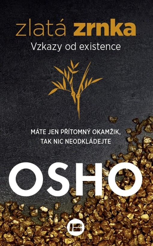 Zlatá zrnka : vzkazy od existence : máte jen přítomný okamžik, tak nic neodkládejte