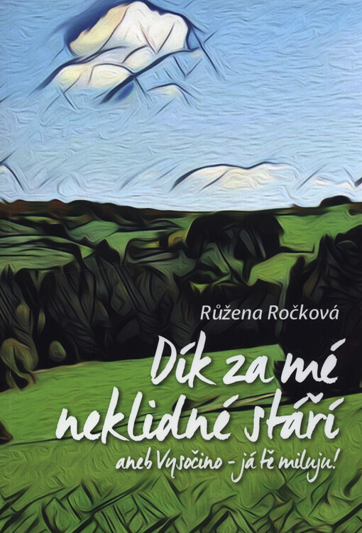Dík za mé neklidné stáří, aneb, Vysočino - já tě miluju!