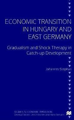 Economic Transition in Hungary and East Germany: Gradualism and Shock Therapy in Catch-Up Development (Studies in Economic Transition)