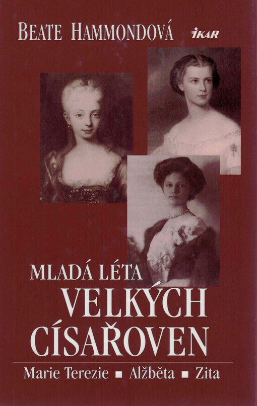 Mladá léta velkých císařoven : Marie Terezie, Alžběta, Zita