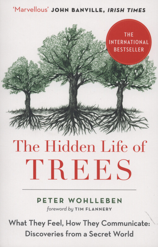 The hidden life of trees : what they feel, how they communicate : discoveries from a secret world