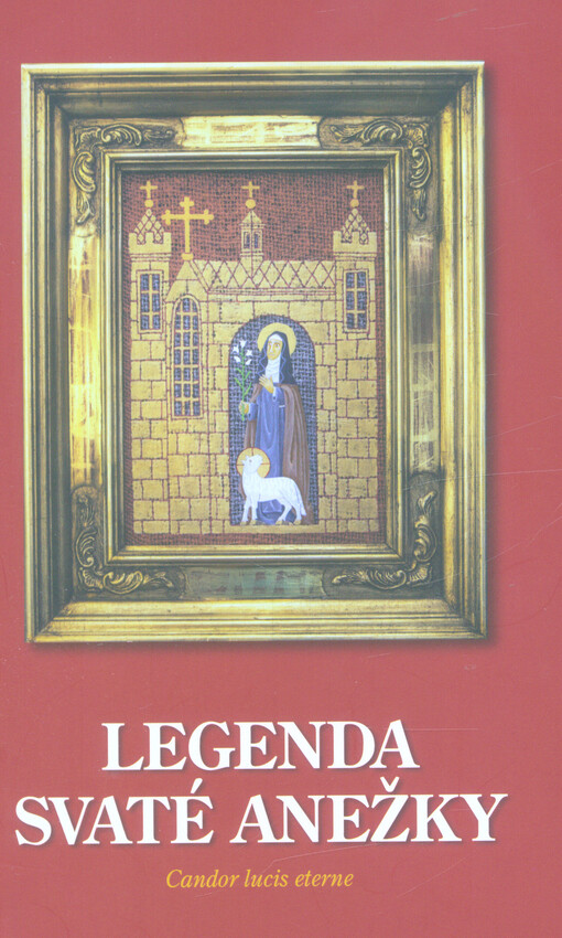 Legenda svaté Anežky : candor lucis eterne