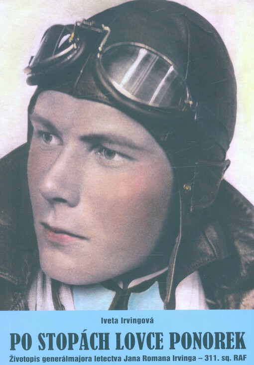 Po stopách lovce ponorek : životopis genmjr. let. Jana Romana Irvinga - 311. sq. RAF