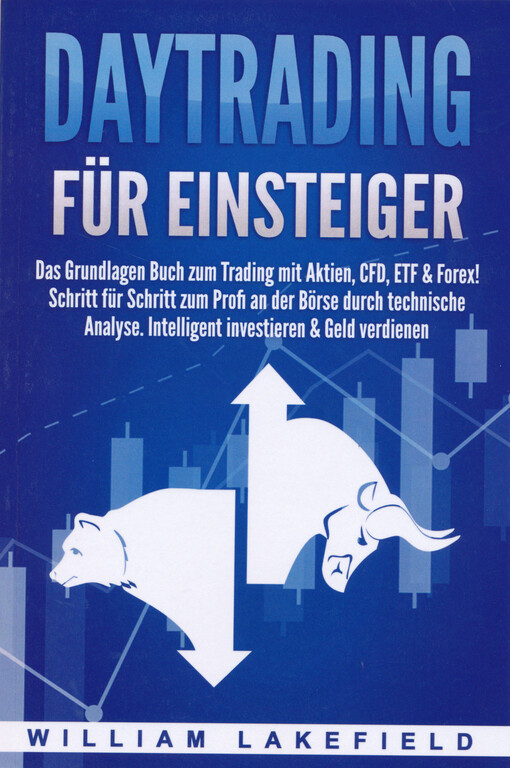 Daytrading : Das Grundlagen Buch zum Trading mit Aktien, CFD, ETF & Forex! Schritt für Schritt zum Profi durch technische Analyse. Intelligent investieren & Geld verdienen