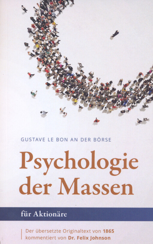 Die Psychologie der Massen für Aktionäre : Ein Kommentar von Dr. Felix Johnson zum Originaltext von 1865 in der übersetzung von Rudolf Eisler
