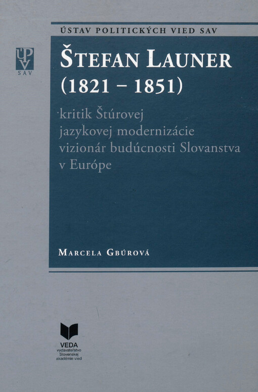 Štefan Launer (1821-1851) : kritik Štúrovej jazykovej modernizácie vizionár budúcnosti Slovanstva v Európe