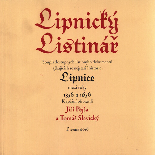 Lipnický listinář : soupis dostupných listinných dokumentů týkajících se nejstarší historie Lipnice mezi roky 1358 a 1658 a jejich transkripce