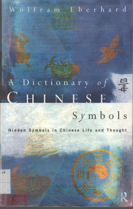 Dictionary of Chinese symbols : hidden symbols in Chinese life and thought