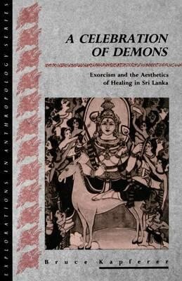 A Celebration of Demons : Exorcism and the Aesthetics of Healing in Sri Lanka
