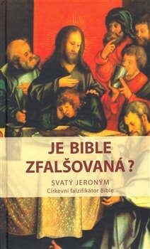 Je Bible zfalšovaná? : svatý Jeroným, církevní falzifikátor Bible
