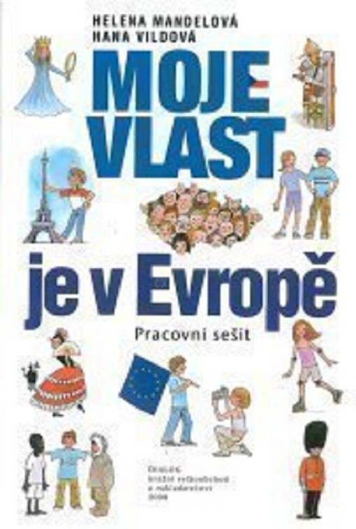 Moje vlast je v Evropě :o krajinách, přírodě, obyvatelích a minulosti naší země a Evropy