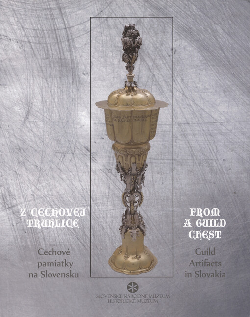 Z cechovej truhlice : cechové pamiatky na Slovensku : katalóg výstavy = From a guild chest : guild artifacts in Slovakia : exhibition catalogue