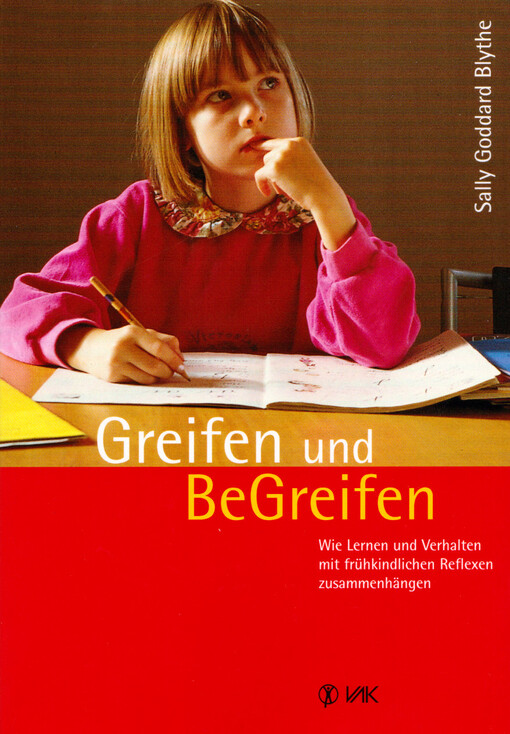 Greifen und be-greifen : wie Lernen und Verhalten mit frühkindlichen Reflexen zusammenhängen