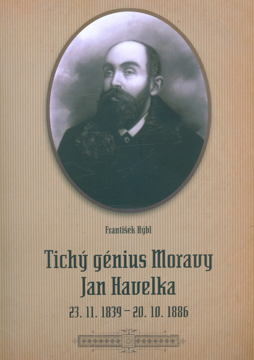 Tichý génius Moravy Jan Havelka : 23.11.1839 - 20.10.1886
