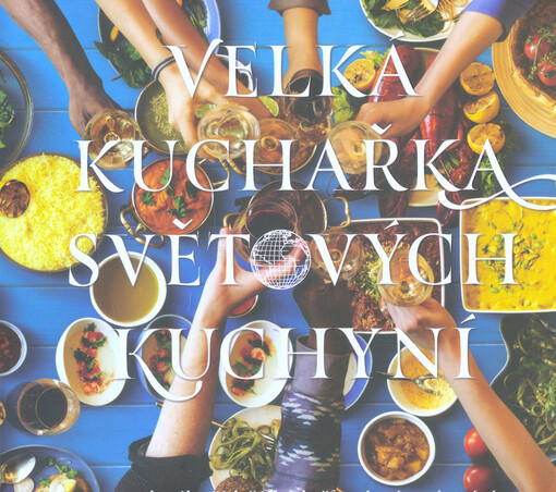 Velká kuchařka světových kuchyní : recepty od nejlepších šéfkuchařů s vinným párováním