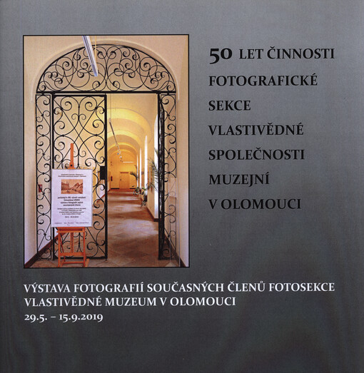 50 let činnosti fotografické sekce Vlastivědné společnosti muzejní v Olomouci : výstava fotografií současných členů fotosekce : Vlastivědné muzeum v Olomouci, 29.5.-15.9.2019