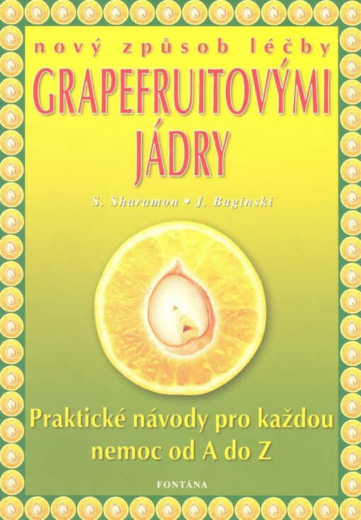 Extrakt z grapefruitových jader : nový způsob léčby : praktická příručka pro každou nemoc od A do Z, nové poznatky, nové metody použití a praktické zkušenosti