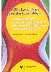 Specifika komunikace ve vztahu k sexualitě III : pomáhající profese ve vztahu k sexualitě, včetně osob s mentálním postižením - připravenost do praxe  (odkaz v elektronickém katalogu)