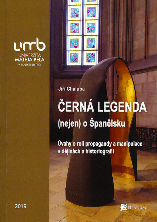 Černá legenda (nejen) o Španělsku : úvahy o roli propagandy a manipulace v dějinách i v historiografii