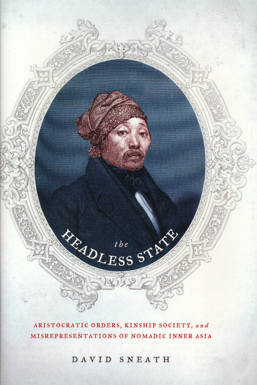 The headless state : aristocratic orders, kinship society, & misrepresentations of nomadic inner Asia