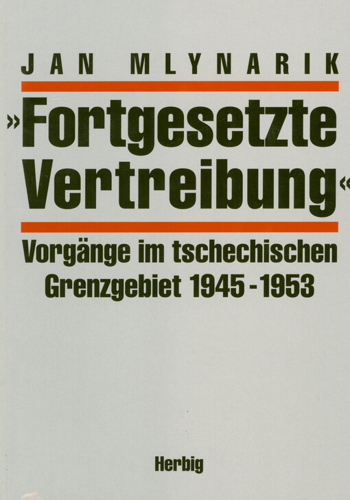 Fortgesetzte Vertreibung : Vorgänge im tschechischen Grenzgebiet 1945-1953