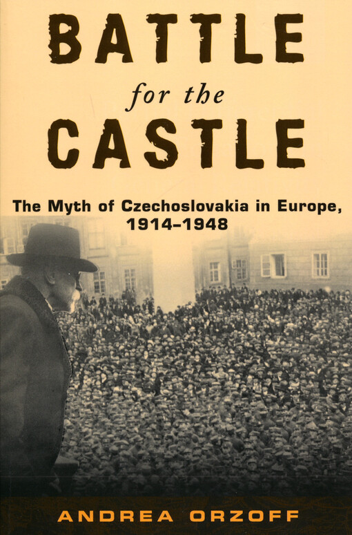 Battle for the castle : the myth of Czechoslovakia in Europe, 1914-1948