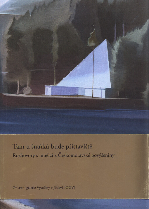Tam u šraňků bude přístaviště : rozhovory s umělci z Českomoravské povýšeniny