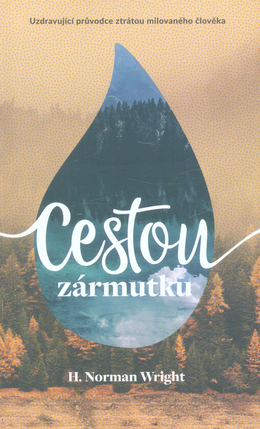 Cestou zármutku : uzdravující průvodce ztrátou milovaného člověka