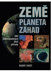 Země - planeta záhad : 200 pozoruhodných divů přírody  (odkaz v elektronickém katalogu)
