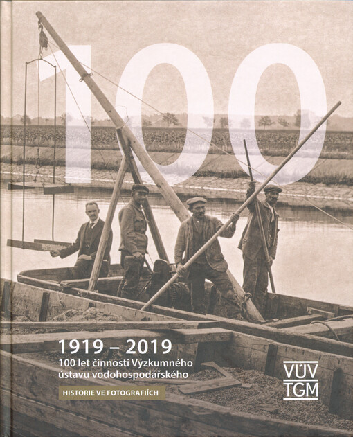 1919-2019 : 100 let činnosti Výzkumného ústavu vodohospodářského : historie ve fotografiích