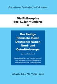 Grundriss der Geschichte der Philosophie : Die Philosophie des 17. Jahrhunderts, in 2 Halbbdn. Bd.4. Das Heilige Römische Reich Deutscher Nation. Nord- und Ostmitteleuropa