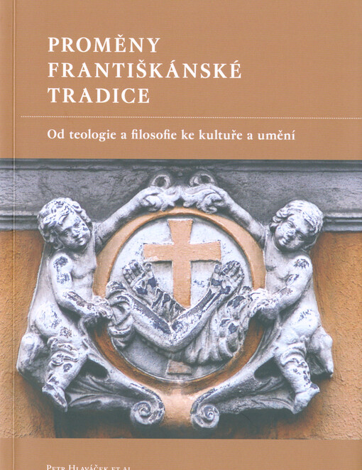 Proměny františkánské tradice : od teologie a filosofie ke kultuře a umění