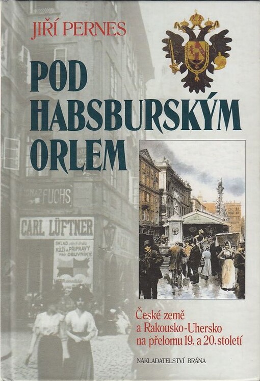 Pod habsburským orlem : České země a Rakousko-Uhersko na přelomu 19. a 20. století