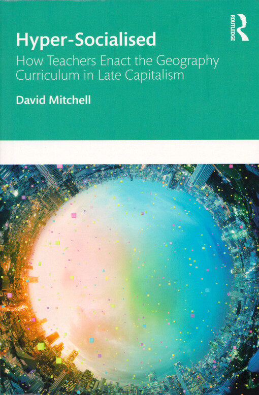 Hyper-socialised : how teachers enact the geography curriculum in late capitalism