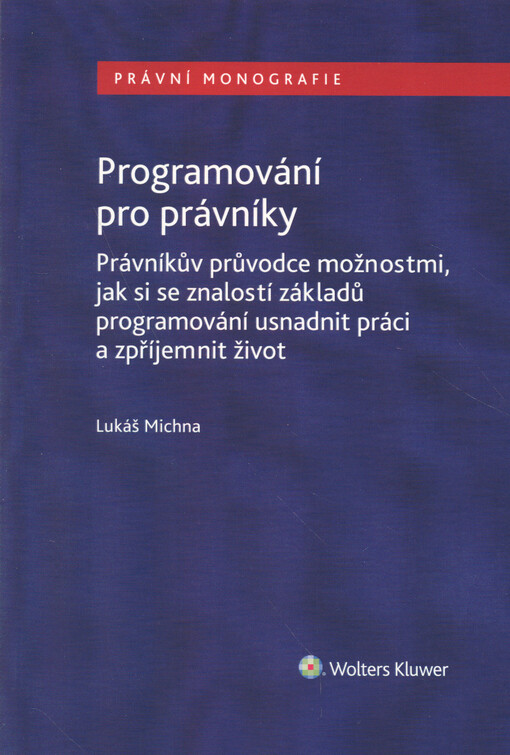 Programování pro právníky : právníkův průvodce možnostmi, jak si se znalostí základů programování usnadnit práci a zpříjemnit život