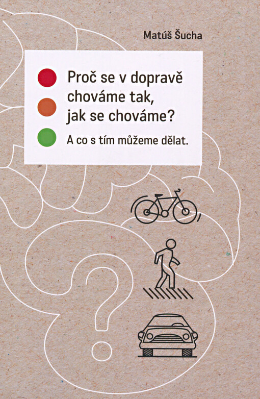 Proč se v dopravě chováme tak, jak se chováme?: a co s tím můžeme dělat