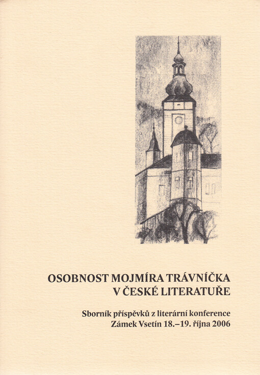 Osobnost Mojmíra Trávníčka v české literatuře : sborník příspěvků z literární konference, Zámek Vsetín 18.-19. října 2006