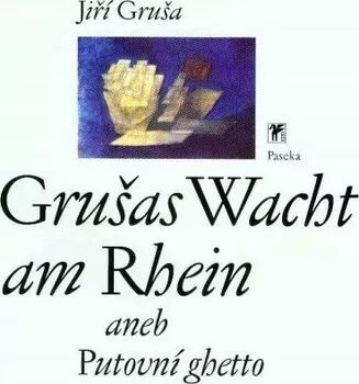 Grušas Wacht am Rhein, aneb, Putovní ghetto : české texty 1973-1989