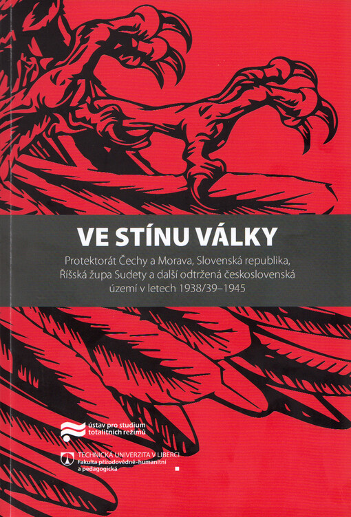 Ve stínu války : Protektorát Čechy a Morava, Slovenská republika, Říšská župa Sudety a další odtržená československá území v letech 1938/39-1945