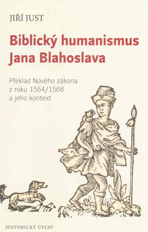 Biblický humanismus Jana Blahoslava : překlad Nového zákona z roku 1564/1568 a jeho kontext