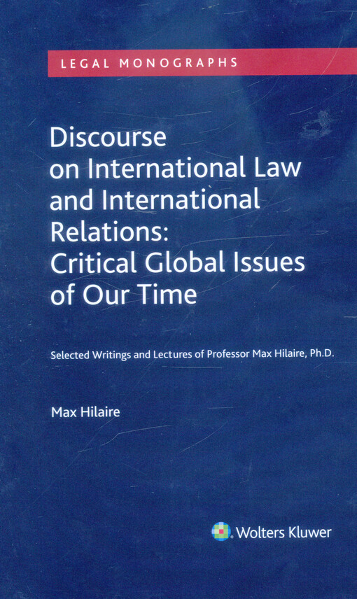 Discourse on international law and international relations: critical global issues of our time : selected writings and lectures of Professor Max Hilaire, Ph.D.